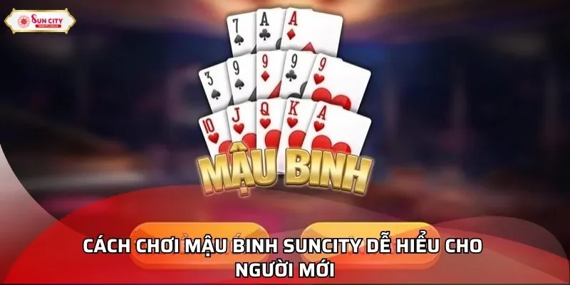 Cách chơi Mậu Binh Suncity dễ hiểu cho người mới