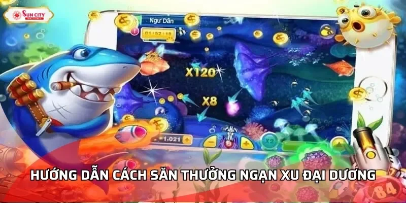 Hướng dẫn cách săn thưởng ngạn xu Đại Dương