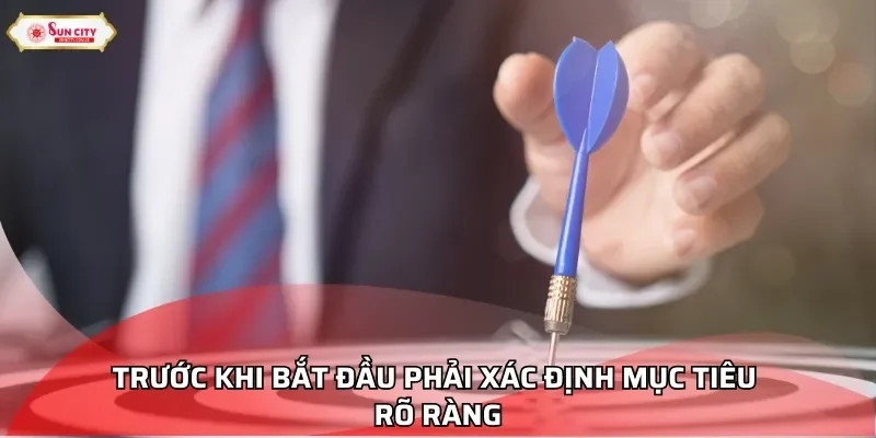 Trước khi bắt đầu phải xác định mục tiêu rõ ràng