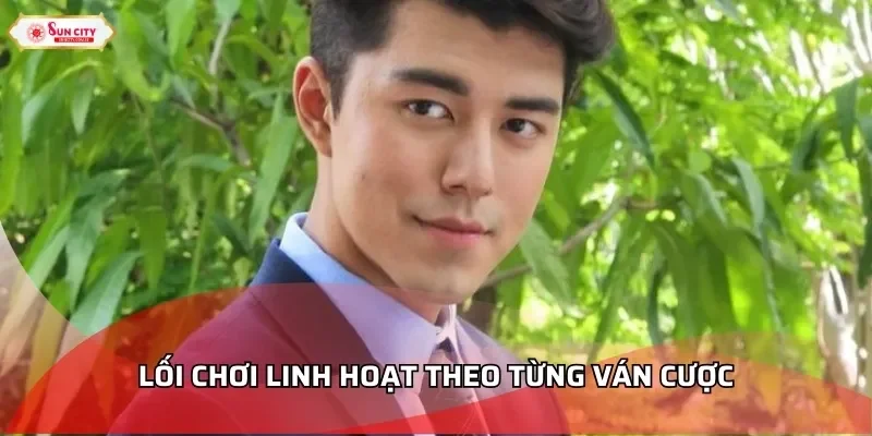 Lối chơi linh hoạt theo từng ván cược