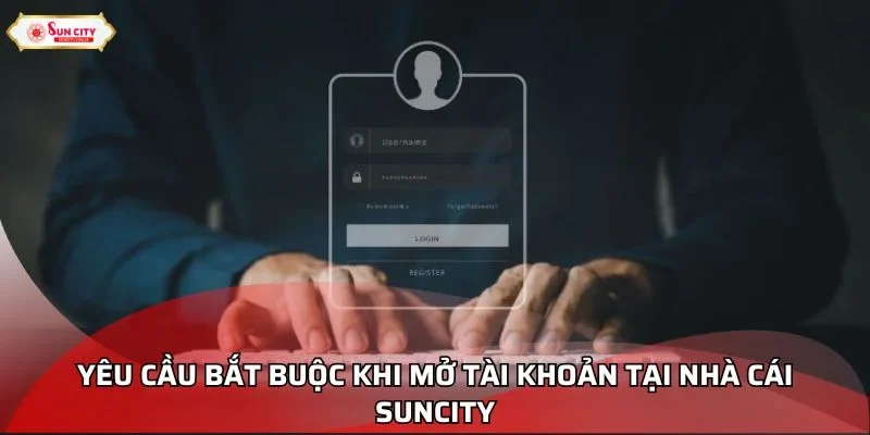 Yêu cầu bắt buộc khi mở tài khoản tại nhà cái Suncity