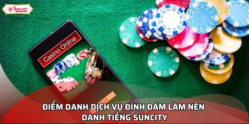 Điểm danh dịch vụ đình đám làm nên danh tiếng Suncity