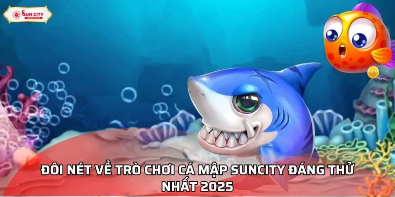 Đôi nét về trò chơi Cá Mập Suncity đáng thử nhất 2025