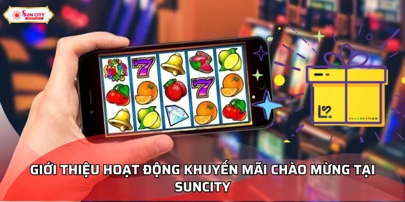Giới thiệu hoạt động khuyến mãi chào mừng tại Suncity
