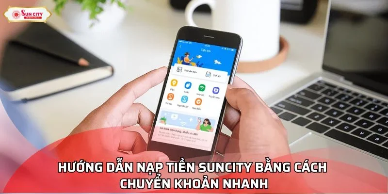 Hướng dẫn nạp tiền Suncity bằng cách chuyển khoản nhanh