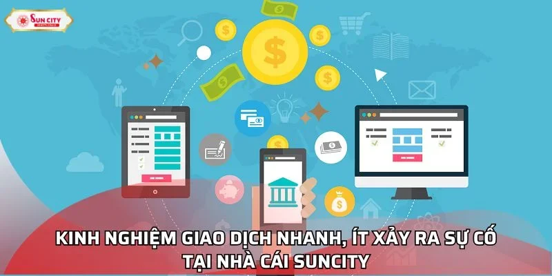 Kinh nghiệm giao dịch nhanh, ít xảy ra sự cố tại Suncity