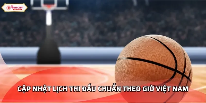 Cập nhật lịch thi đấu chuẩn theo giờ Việt Nam