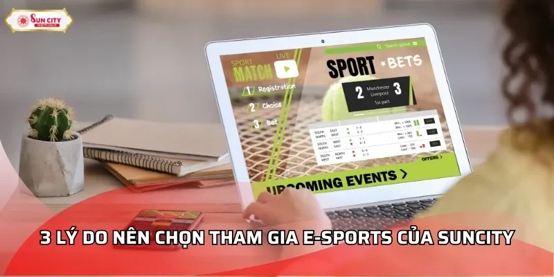 3 lý do nên chọn tham gia E-sports của Suncity