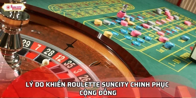 Lý do khiến Roulette Suncity chinh phục cộng đồng