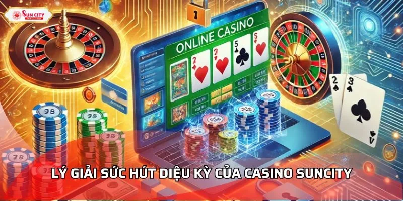 Lý giải sức hút diệu kỳ của sòng bài Suncity