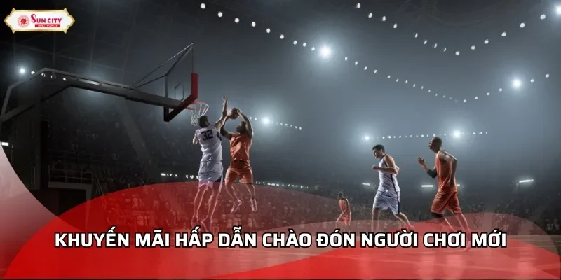 Khuyến mãi hấp dẫn chào đón người chơi mới