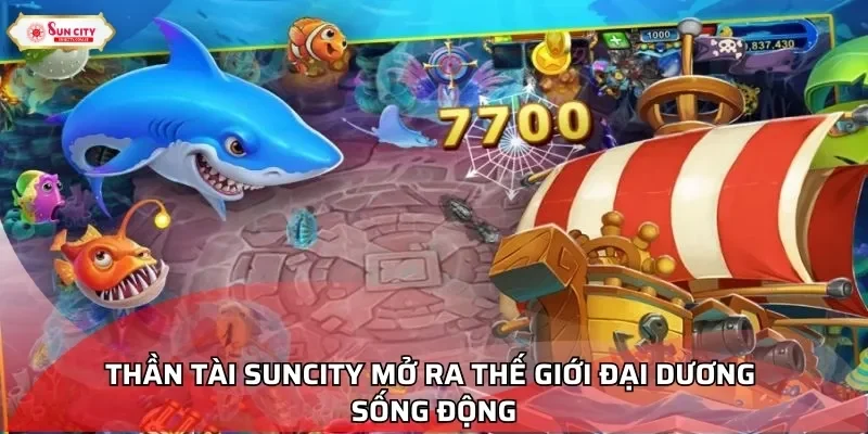 Thần Tài Suncity mở ra thế giới đại dương sống động