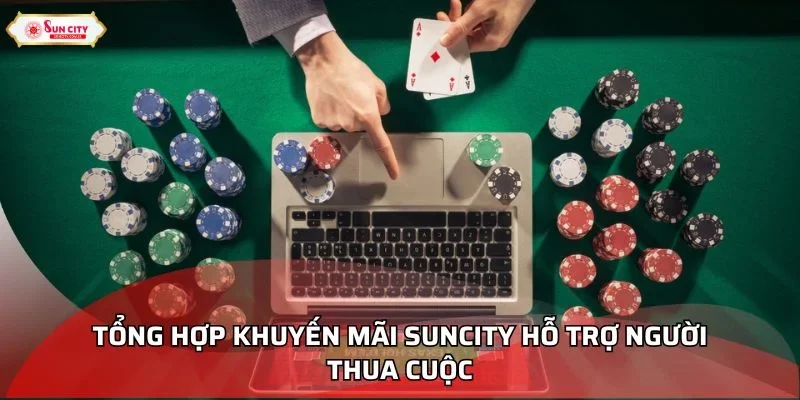 Tổng hợp khuyến mãi Suncity hỗ trợ người thua cuộc