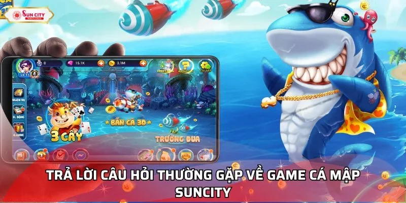 Trả lời câu hỏi thường gặp về game Cá Mập
