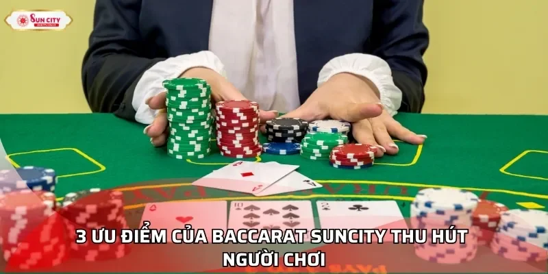 3 ưu điểm của Baccarat Suncity thu hút người chơi