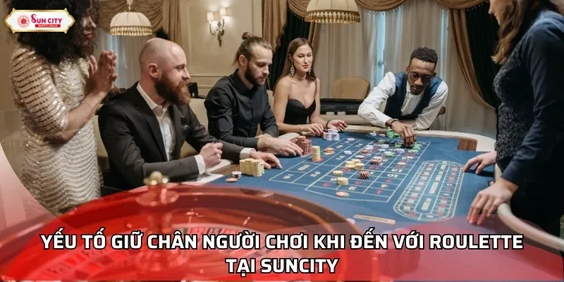 Yếu tố giữ chân người chơi khi đến với Roulette tại Suncity