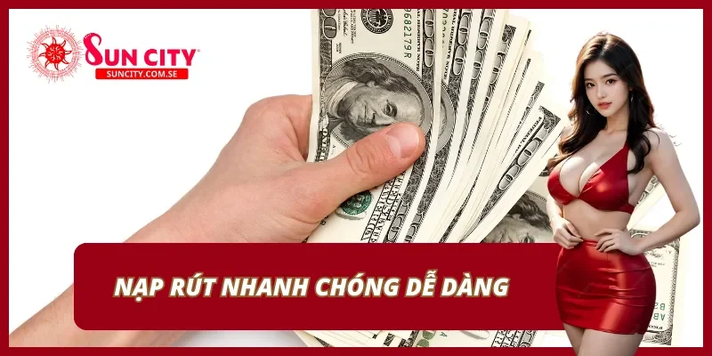 Nạp và rút tiền thuận tiện, tốc độ cao Nạp và rút tiền thuận tiện, tốc độ cao